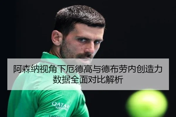 阿森纳视角下厄德高与德布劳内创造力数据全面对比解析（pg）
